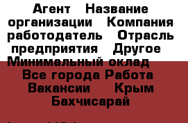 Агент › Название организации ­ Компания-работодатель › Отрасль предприятия ­ Другое › Минимальный оклад ­ 1 - Все города Работа » Вакансии   . Крым,Бахчисарай